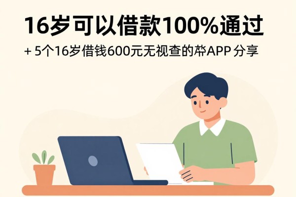 16岁可以借款100%通过！2026最新高效方法+5个16岁借钱6000元无视查的APP分享