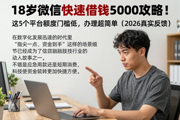 18岁微信快速借钱5000攻略!这5个平台额度门槛低,办理超简单(2026真实反馈)