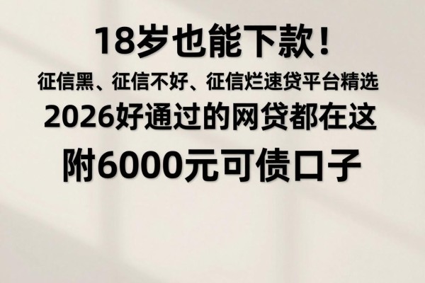 18岁也能下款！征信黑、征信不好、征信烂速贷平台精选，2026好通过的网贷都在这，附6000元可借口子