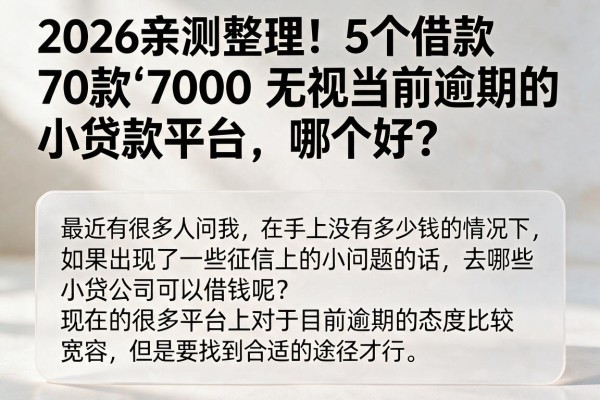 2026亲测整理!5个借款7000无视当前逾期的小贷款平台,哪个好?