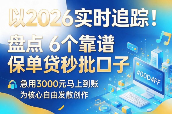 2026实时追踪!盘点6个靠谱保单贷秒批口子,急用3000元马上到账