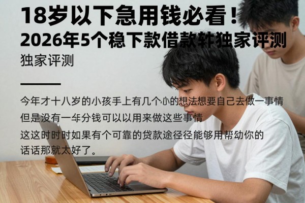 18岁以下急用钱必看！2026年5个稳下款借款软件独家评测