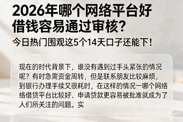 2026年哪个网络平台好借钱容易通过审核？今日热门围观这5个14天口子还能下！