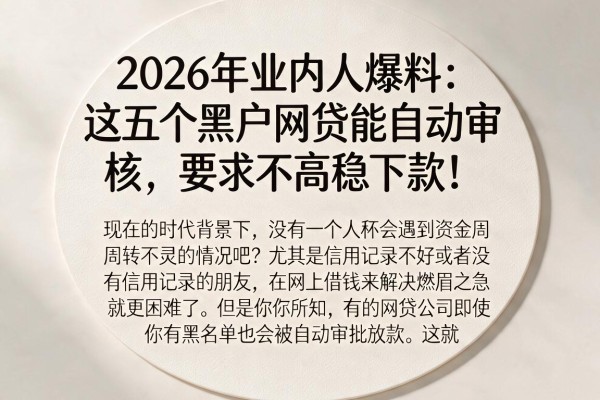 2026年业内人爆料：这五个黑户网贷能自动审核，要求不高稳下款！