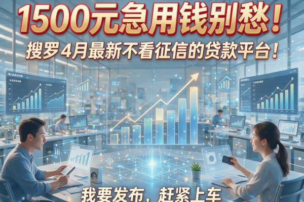 1500元急用钱别愁！搜罗4月最新不看征信的贷款平台，赶紧上车