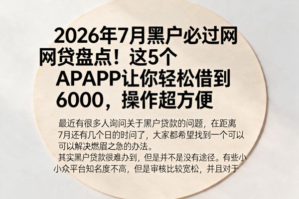 2026年7月黑户必过网贷盘点!这5个APP让你轻松借到6000,操作超方便
