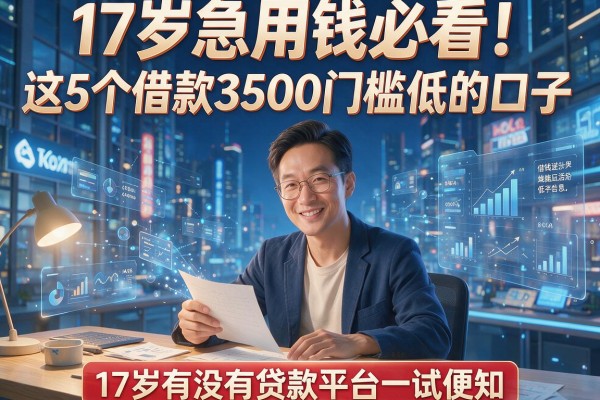 17岁急用钱必看!这5个借款3500门槛低的口子,17岁有没有贷款平台一试便知
