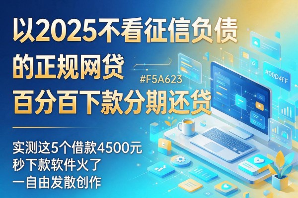 2025不看征信负债的正规网贷百分百下款分期还款,实测这5个借款4500元秒下款软件火了