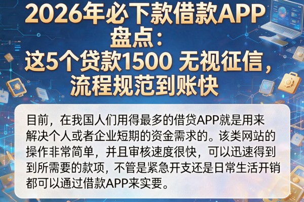 2026年必下款借款APP盘点：这5个贷款1500无视征信，流程规范到账快