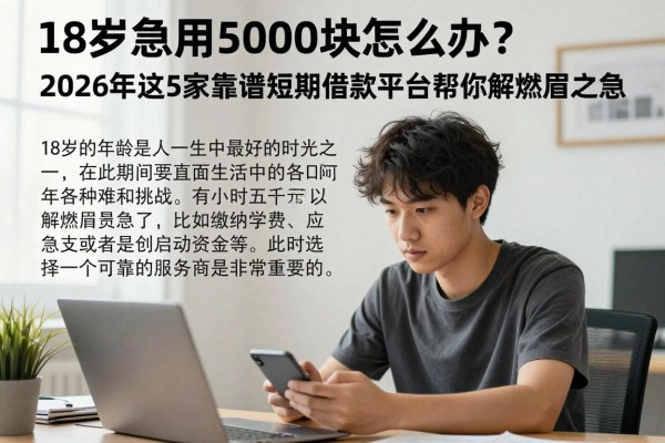 18岁急用5000块怎么办?2026年这5家靠谱短期借款平台帮你解燃眉之急