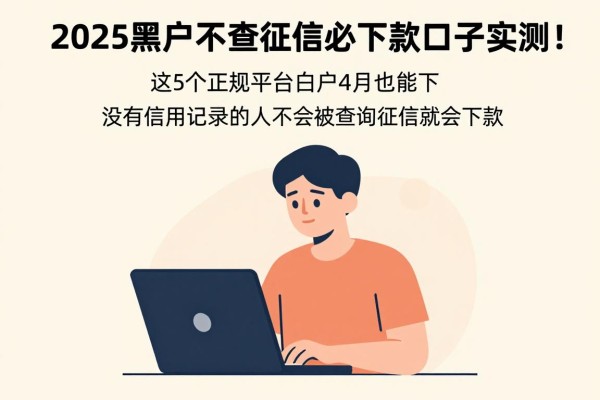 2025黑户不查征信必下款口子实测!这5个正规平台白户4月也能下
