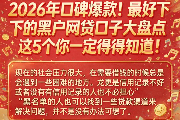2026年口碑爆款！最好下的黑户网贷口子大盘点，这5个你一定得知道！