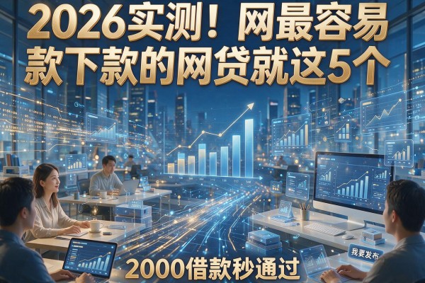 2026实测!网最容易下款的网贷就这5个,2000借款秒通过