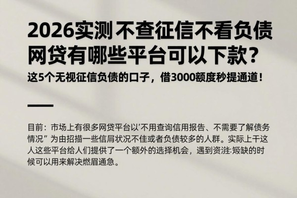 2026实测！不查征信不看负债的网贷有哪些平台可以下款？这5个无视征信负债的口子，借3000额度秒提通道！