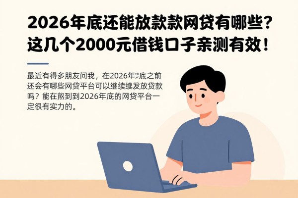 2026年底还能放款的网贷有哪些?这几个2000元借钱口子亲测有效!