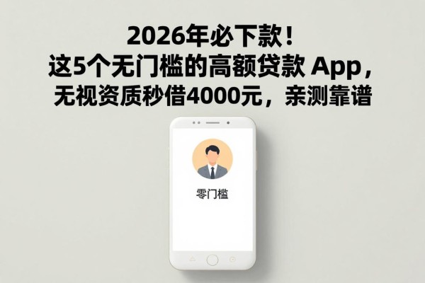 2026年必下款!这5个无门槛的高额贷款app,无视资质秒借4000元,亲测靠谱