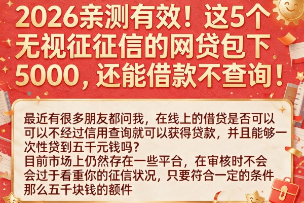 2026亲测有效！这5个无视征信的网贷包下5000，还能借款不查询