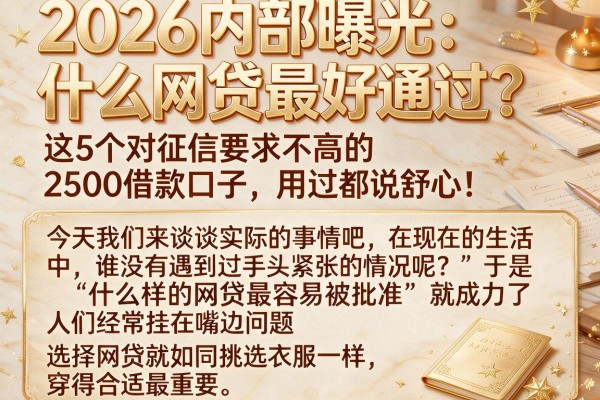 2026内部曝光:什么网贷最好通过?这5个对征信要求不高的2500借款口子,用过都说舒心!