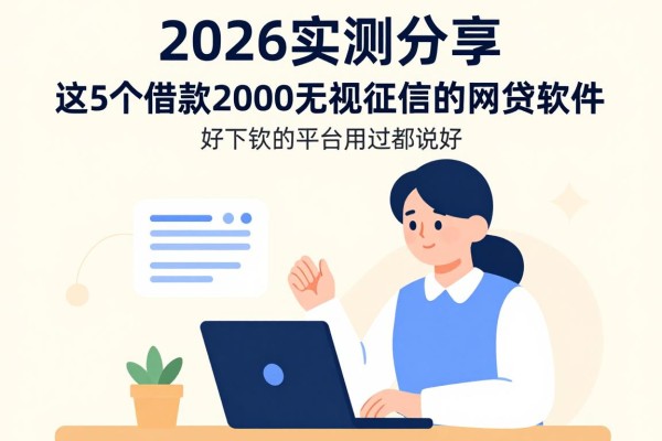 2026实测分享！这5个借款2000无视征信的网贷软件，好下款的平台用过都说好