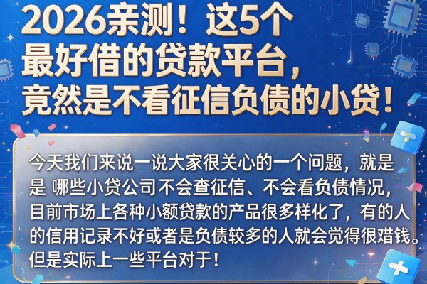 2026亲测！这5个最好借的贷款平台，竟然是不看征信负债的小贷！