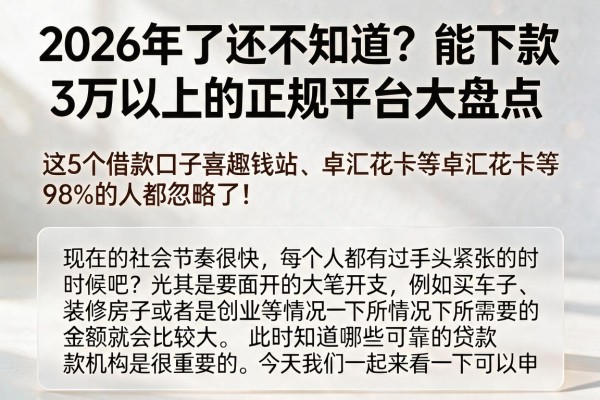 2026年了还不知道?能下款3万以上的正规平台大盘点,这5个借款口子喜趣钱站、卓汇花卡等98%的人都忽略了!