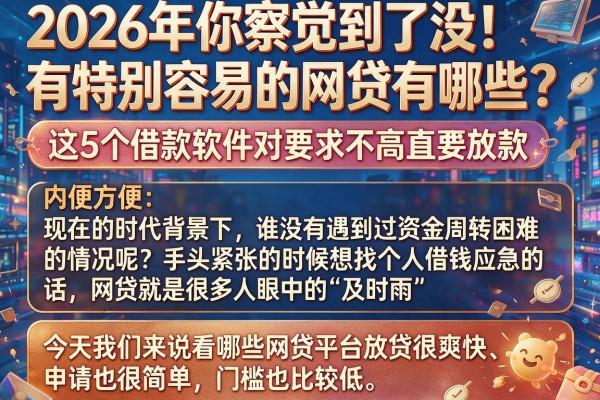 2026年你察觉到了没！有特别容易的网贷有哪些？这5个借款软件对要求不高直接放款