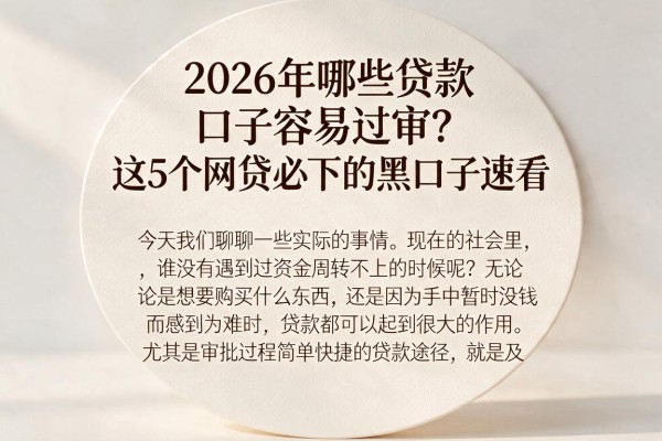 2026年哪些贷款口子容易过审?这5个网贷必下的黑口子速看