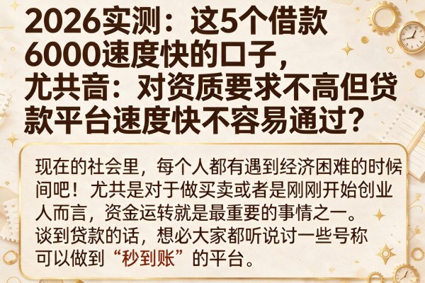 2026实测：这5个借款6000速度快的口子，对资质要求不高但贷款平台速度快不容易通过？