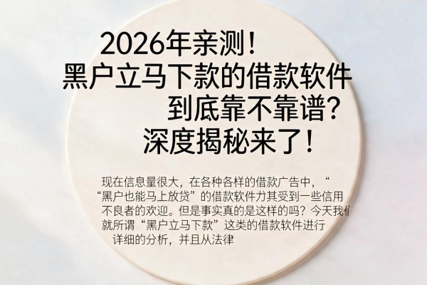 2026年亲测!黑户立马下款的借款软件到底靠不靠谱?深度揭秘来了!