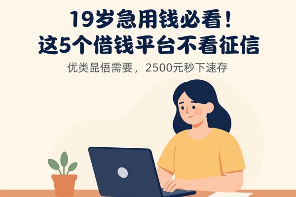 19岁急用钱必看!这5个借钱平台不看征信,2500元秒下速存