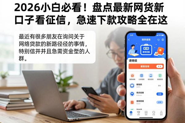 2026小白必看!盘点最新网贷新口子不看征信,急速下款攻略全在这