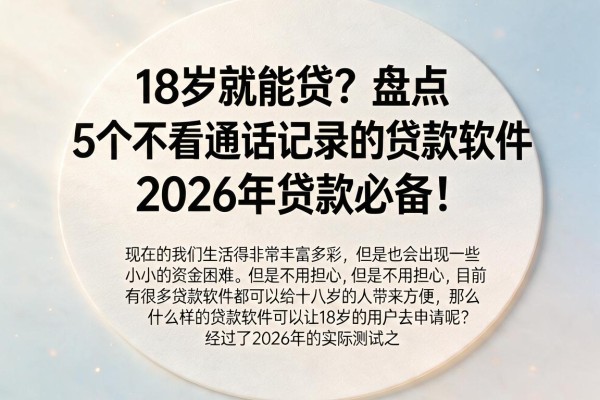 18岁就能贷?盘点5个不看通话记录的贷款软件,2026年贷款必备!