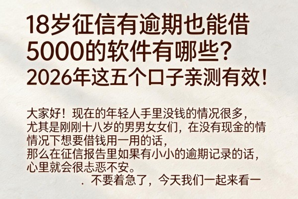 18岁征信有逾期也能借5000的软件有哪些？2026年这五个口子亲测有效！