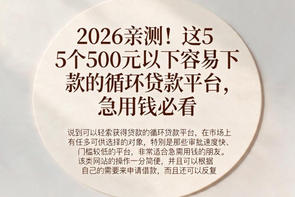 2026亲测!这5个500元以下容易下款的循环贷款平台,急用钱必看