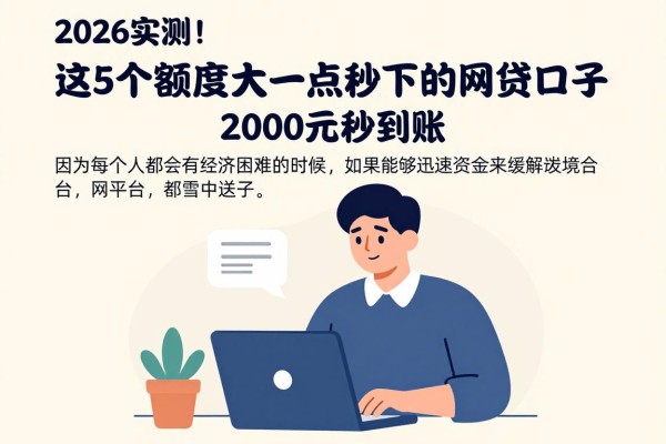 2026实测!这5个额度大一点秒下的网贷口子,2000元秒到账