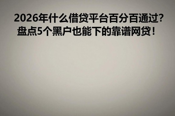 2026年什么借贷平台百分百通过?盘点5个黑户也能下的靠谱网贷!