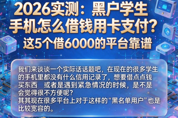 2026实测:黑户学生手机怎么借钱用卡支付?这5个借6000的平台靠谱