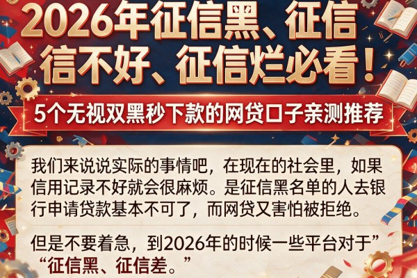 2026年征信黑、征信不好、征信烂必看!5个无视双黑秒下款的网贷口子亲测推荐