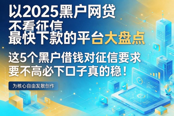 2025黑户网贷不看征信最快下款的平台大盘点，这5个黑户借钱对征信要求不高必下口子真的稳！