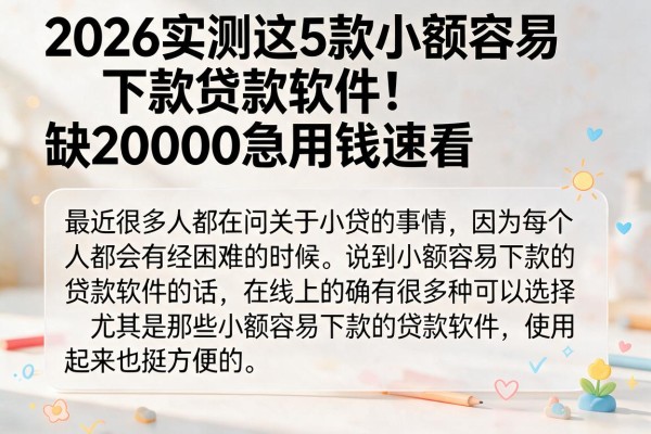 2026实测这5款小额容易下款贷款软件!缺20000急用钱速看