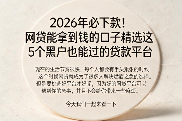 2026年必下款!网贷能拿到钱的口子精选这5个黑户也能过的贷款平台