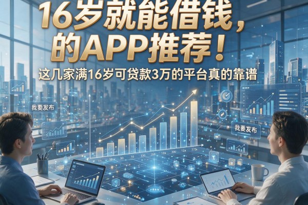 16岁就能借钱的APP推荐！这几家满16岁可贷款3万的平台真的靠谱