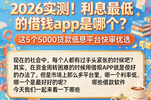 2026实测!利息最低的借钱app是哪个?这5个5000贷款低息平台快审优选
