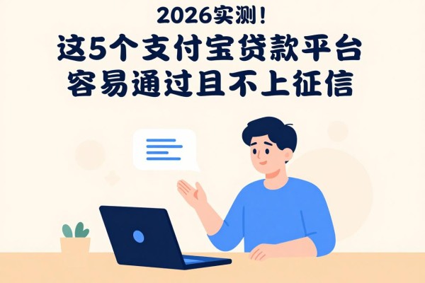 2026实测！这5个支付宝贷款平台容易通过且不上征信，圈内都在找