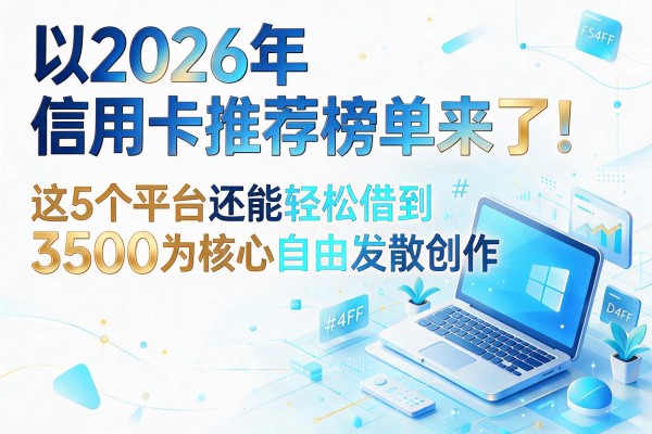 2026年信用卡推荐榜单来了!这5个平台还能轻松借到3500