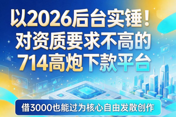 2026后台实锤！盘点5个对资质要求不高的714高炮下款平台，借3000也能过