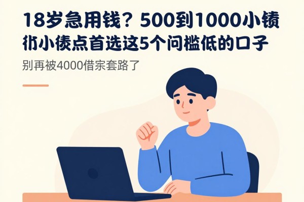 18岁急用钱？500到1000小额贷款首选这5个门槛低的口子，别再被4000借款套路了