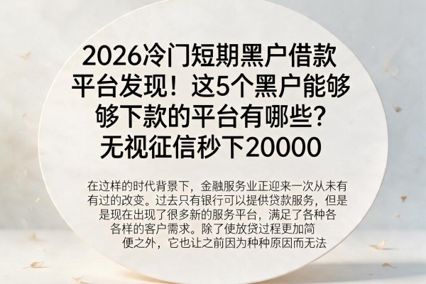 2026冷门短期黑户借款平台发现!这5个黑户能够下款的平台有哪些?无视征信秒下20000