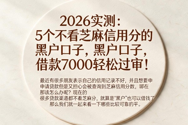 2026实测：5个不看芝麻信用分的黑户口子，借款7000轻松过审！