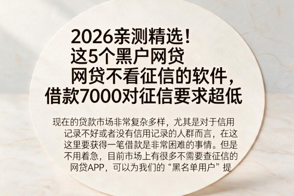 2026亲测精选!这5个黑户网贷不看征信的软件,借款7000对征信要求超低